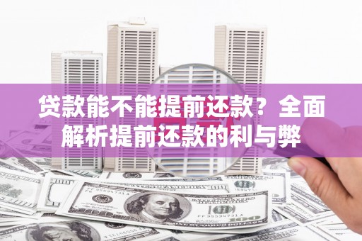 带岭贷款能不能提前还款？全面解析提前还款的利与弊
