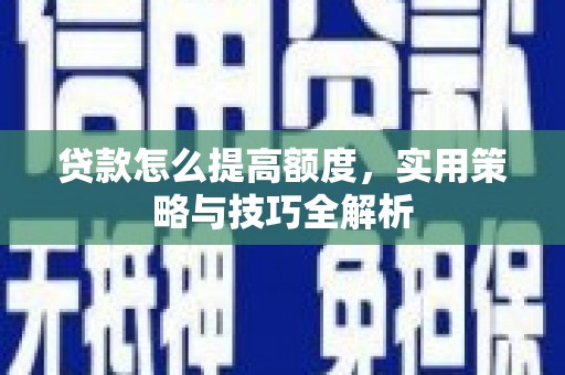 带岭贷款怎么提高额度，实用策略与技巧全解析