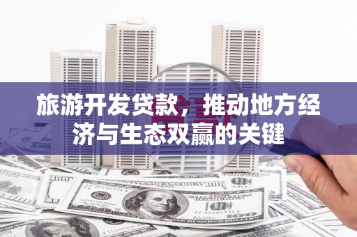 带岭旅游开发贷款，推动地方经济与生态双赢的关键