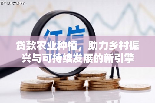 带岭贷款农业种植，助力乡村振兴与可持续发展的新引擎