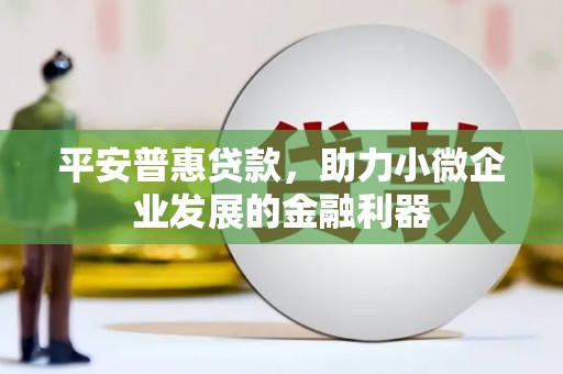 带岭平安普惠贷款，助力小微企业发展的金融利器