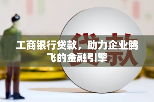 带岭工商银行贷款，助力企业腾飞的金融引擎