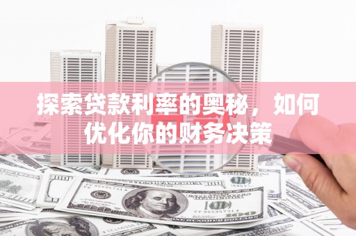 带岭探索贷款利率的奥秘，如何优化你的财务决策