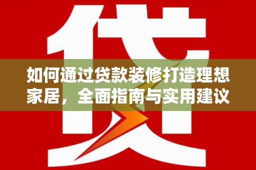 带岭如何通过贷款装修打造理想家居，全面指南与实用建议