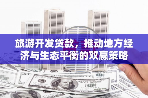 带岭旅游开发贷款，推动地方经济与生态平衡的双赢策略