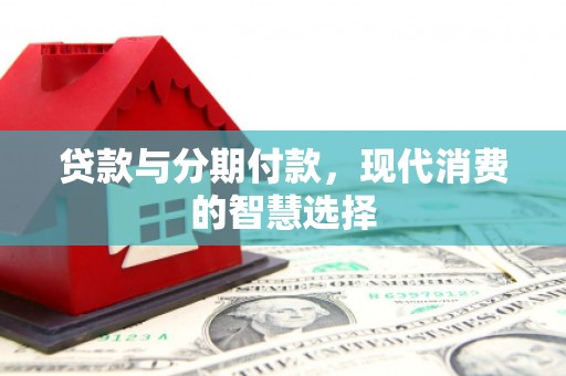 带岭贷款与分期付款，现代消费的智慧选择