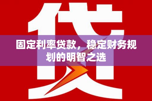带岭固定利率贷款，稳定财务规划的明智之选