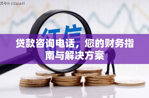 带岭贷款咨询电话，您的财务指南与解决方案