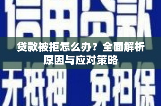 带岭贷款被拒怎么办？全面解析原因与应对策略