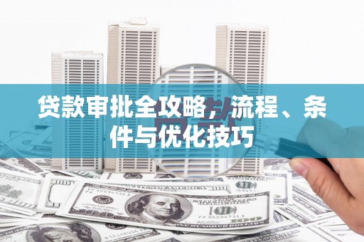 带岭贷款审批全攻略，流程、条件与优化技巧